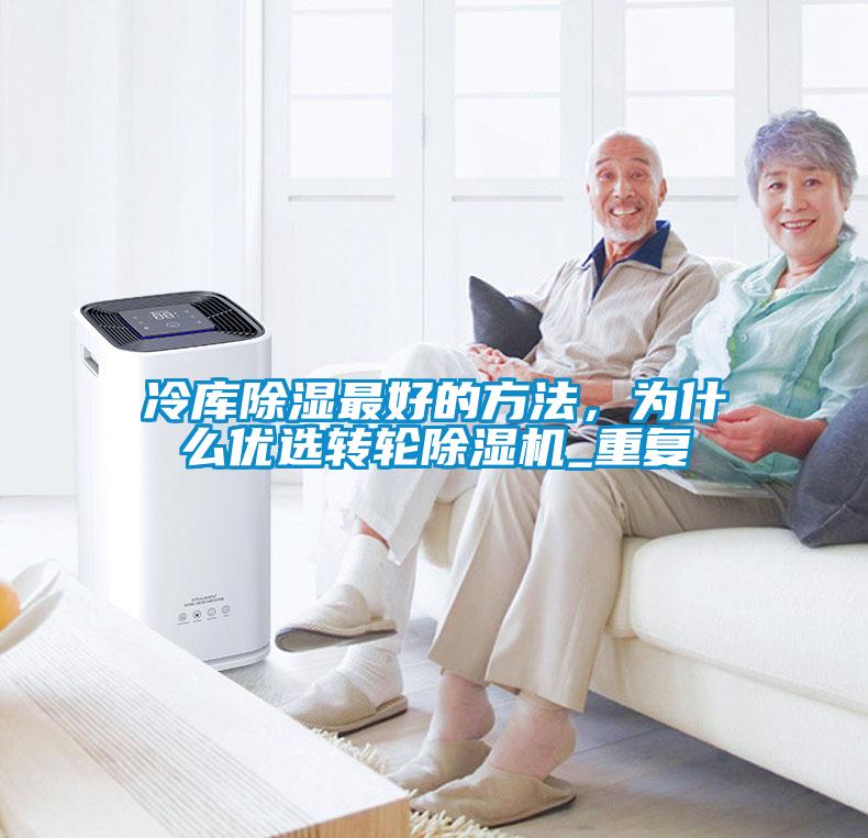 冷庫除濕最好的方法，為什么優(yōu)選轉(zhuǎn)輪除濕機(jī)_重復(fù)