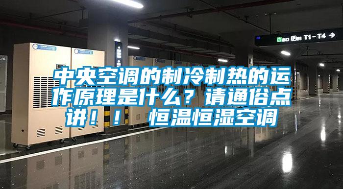 中央空調(diào)的制冷制熱的運作原理是什么？請通俗點講??！ 恒溫恒濕空調(diào)