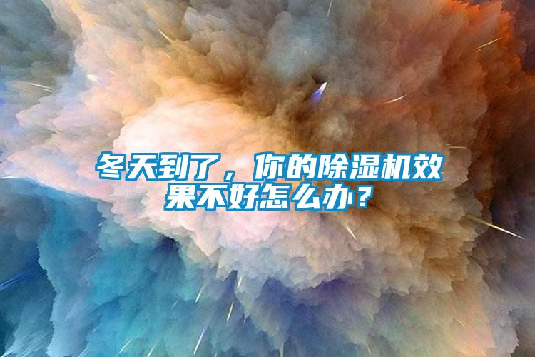 冬天到了，你的除濕機效果不好怎么辦？