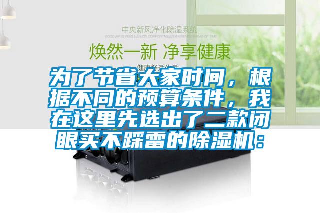 為了節(jié)省大家時間，根據(jù)不同的預(yù)算條件，我在這里先選出了二款閉眼買不踩雷的除濕機：
