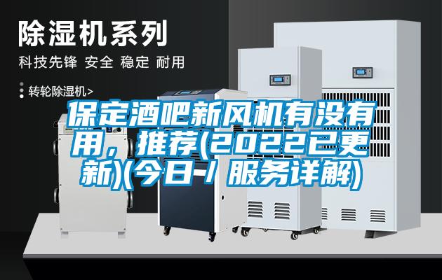 保定酒吧新風(fēng)機有沒有用，推薦(2022已更新)(今日／服務(wù)詳解)