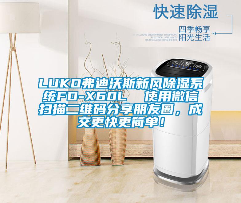 LUKO弗迪沃斯新風(fēng)除濕系統(tǒng)FD-X60L  使用微信掃描二維碼分享朋友圈，成交更快更簡(jiǎn)單！