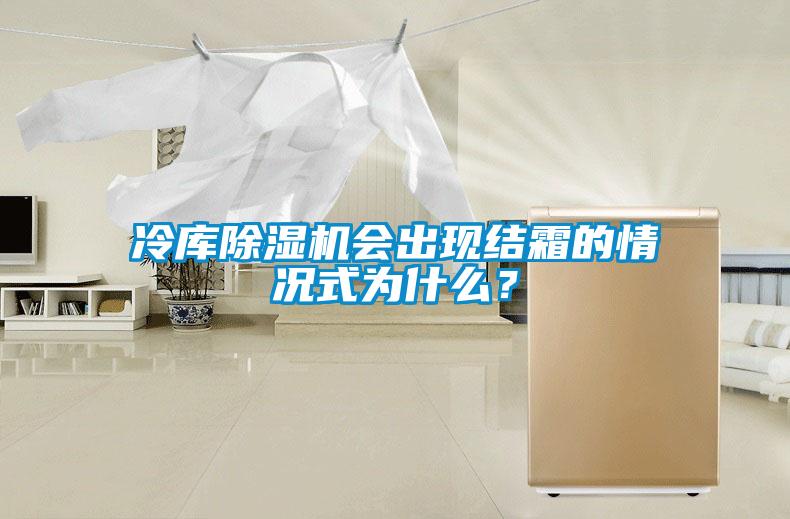冷庫(kù)除濕機(jī)會(huì)出現(xiàn)結(jié)霜的情況式為什么？