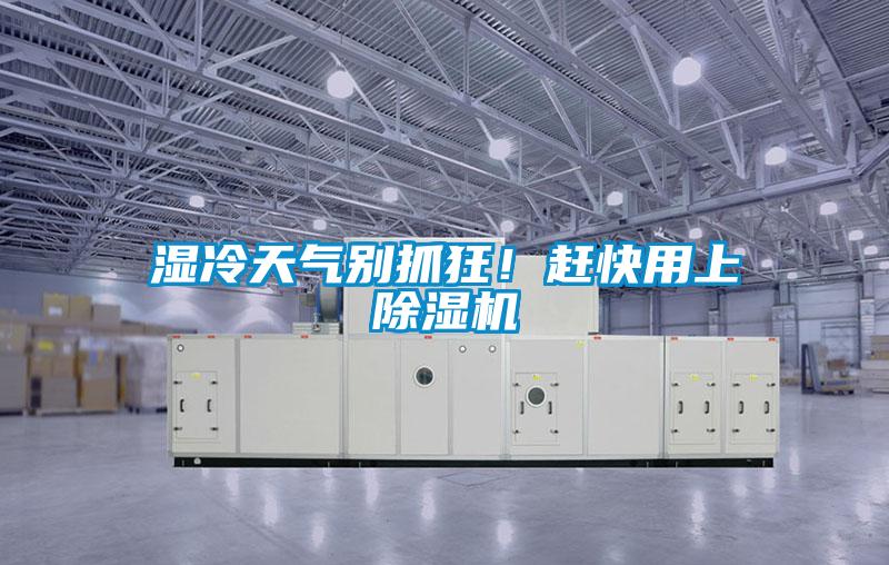 濕冷天氣別抓狂！趕快用上除濕機(jī)