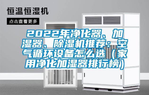 2022年凈化器、加濕器、除濕機(jī)推薦：空氣循環(huán)設(shè)備怎么選（家用凈化加濕器排行榜）