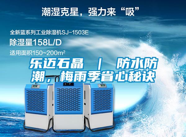 樂邁石晶 ｜ 防水防潮，梅雨季省心秘訣