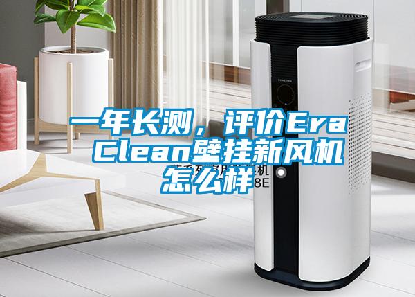 一年長(zhǎng)測(cè)，評(píng)價(jià)Era Clean壁掛新風(fēng)機(jī)怎么樣