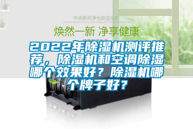 2022年除濕機(jī)測(cè)評(píng)推薦，除濕機(jī)和空調(diào)除濕哪個(gè)效果好？除濕機(jī)哪個(gè)牌子好？