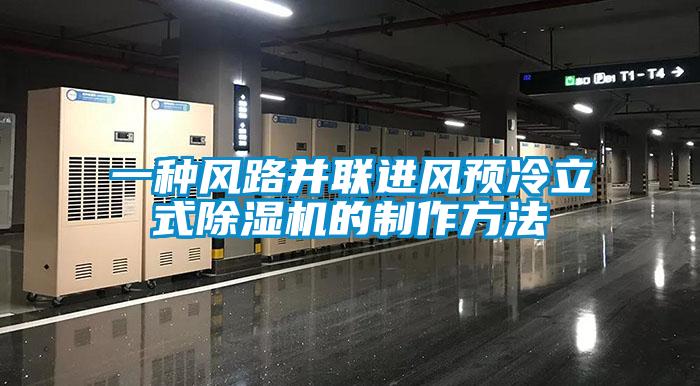 一種風(fēng)路并聯(lián)進(jìn)風(fēng)預(yù)冷立式除濕機的制作方法