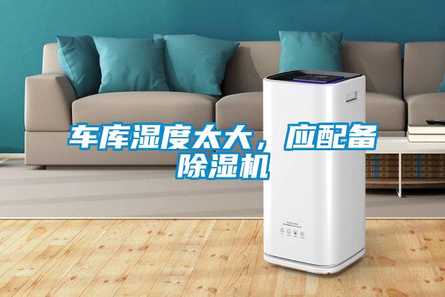 車庫(kù)濕度太大，應(yīng)配備除濕機(jī)