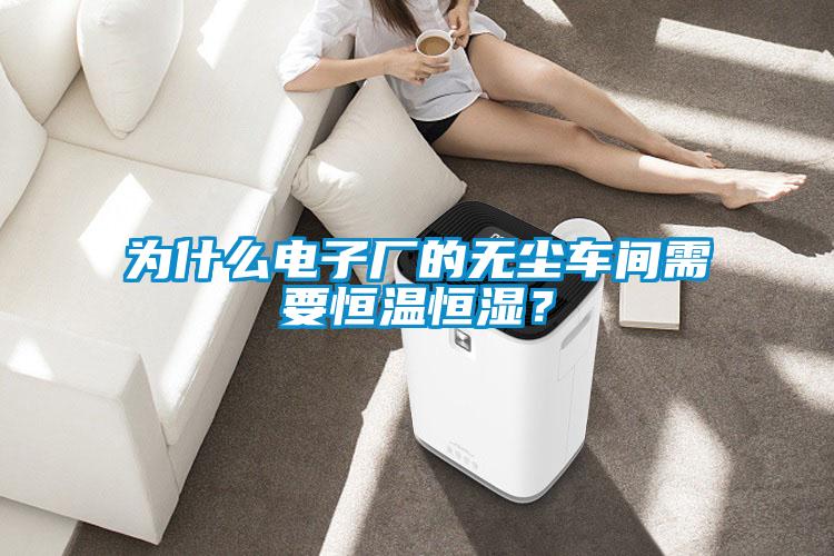 為什么電子廠的無塵車間需要恒溫恒濕？