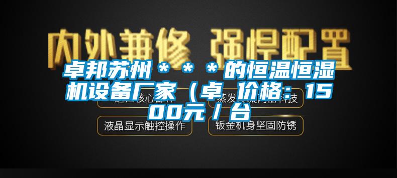 卓邦蘇州＊＊＊的恒溫恒濕機(jī)設(shè)備廠家（卓 價格：1500元／臺
