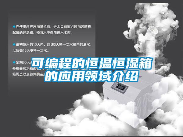 可編程的恒溫恒濕箱的應用領(lǐng)域介紹
