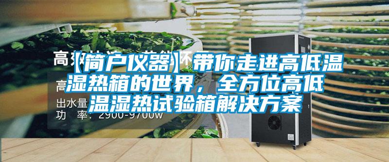 【簡戶儀器】帶你走進高低溫濕熱箱的世界，全方位高低溫濕熱試驗箱解決方案