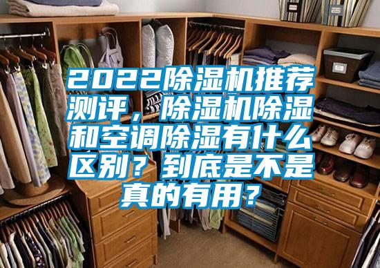 2022除濕機(jī)推薦測(cè)評(píng)，除濕機(jī)除濕和空調(diào)除濕有什么區(qū)別？到底是不是真的有用？