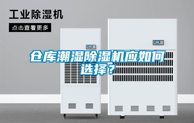 倉庫潮濕除濕機應(yīng)如何選擇？