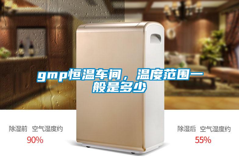 gmp恒溫車間，溫度范圍一般是多少