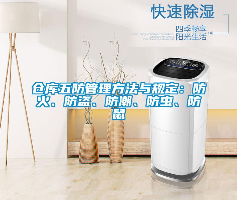 倉庫五防管理方法與規(guī)定：防火、防盜、防潮、防蟲、防鼠
