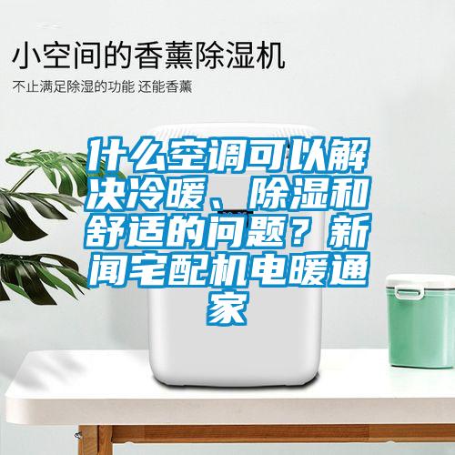 什么空調可以解決冷暖、除濕和舒適的問題？新聞宅配機電暖通家