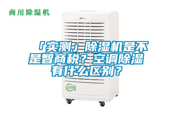 「實測」除濕機是不是智商稅？空調(diào)除濕有什么區(qū)別？