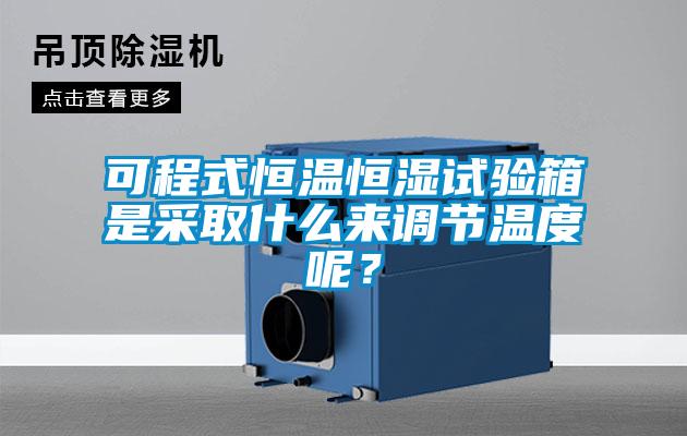 可程式恒溫恒濕試驗箱是采取什么來調(diào)節(jié)溫度呢？