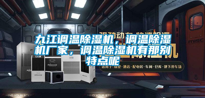 九江調(diào)溫除濕機，調(diào)溫除濕機廠家，調(diào)溫除濕機有那別特點呢