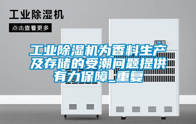 工業(yè)除濕機(jī)為香料生產(chǎn)及存儲(chǔ)的受潮問(wèn)題提供有力保障_重復(fù)