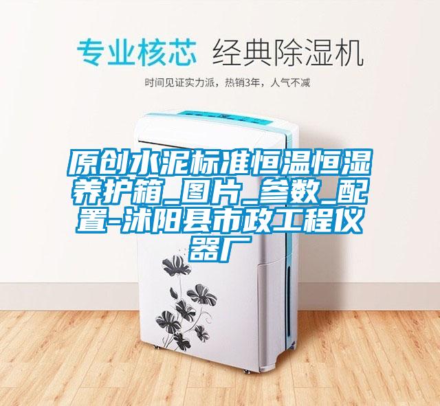 原創(chuàng)水泥標準恒溫恒濕養(yǎng)護箱_圖片_參數_配置-沭陽縣市政工程儀器廠
