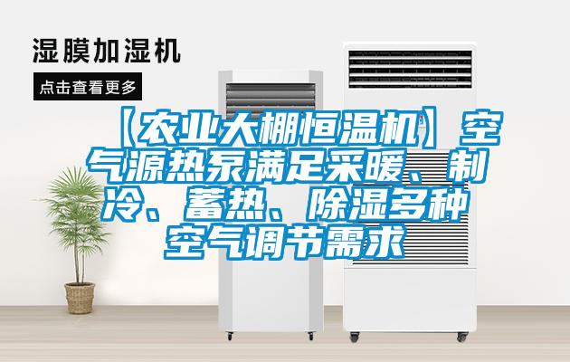 【農(nóng)業(yè)大棚恒溫機(jī)】空氣源熱泵滿足采暖、制冷、蓄熱、除濕多種空氣調(diào)節(jié)需求