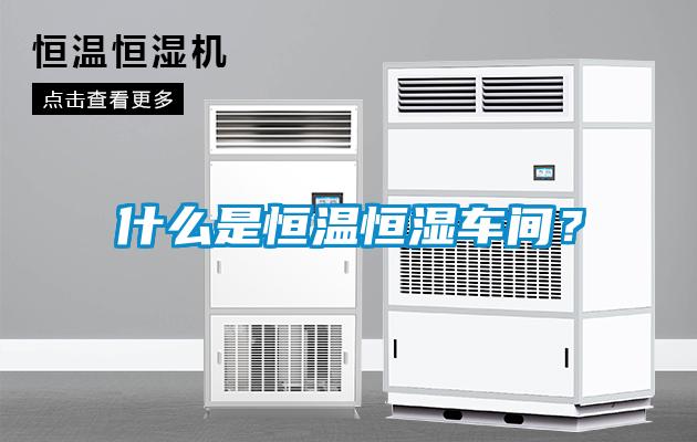 什么是恒溫恒濕車間？