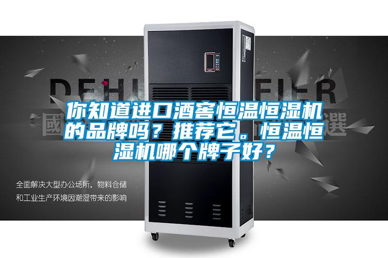 你知道進(jìn)口酒窖恒溫恒濕機(jī)的品牌嗎？推薦它。恒溫恒濕機(jī)哪個(gè)牌子好？
