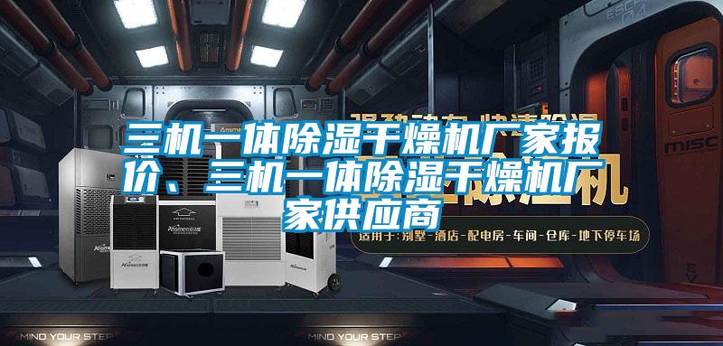 三機一體除濕干燥機廠家報價、三機一體除濕干燥機廠家供應(yīng)商