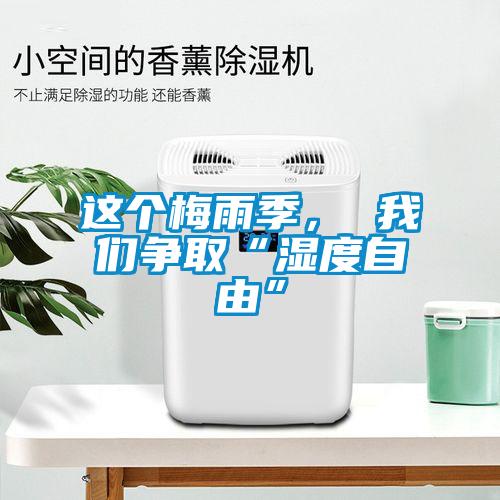 這個梅雨季， 我們爭取“濕度自由”