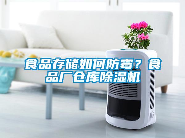 食品存儲如何防霉？食品廠倉庫除濕機