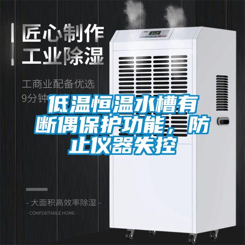 低溫恒溫水槽有斷偶保護功能，防止儀器失控