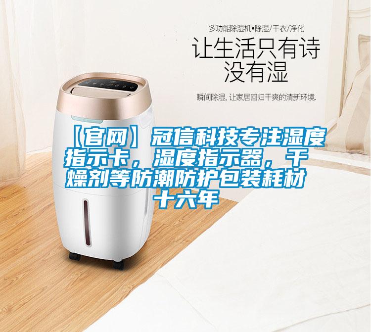 【官網(wǎng)】冠信科技專(zhuān)注濕度指示卡，濕度指示器，干燥劑等防潮防護(hù)包裝耗材十六年