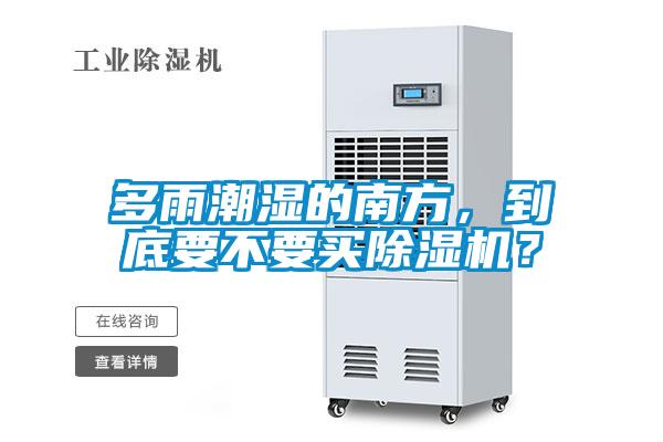 多雨潮濕的南方，到底要不要買除濕機？