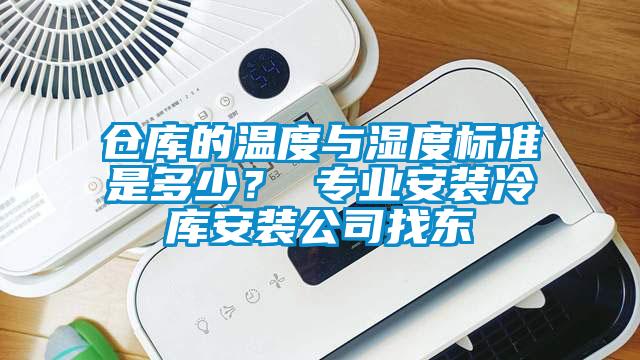 倉(cāng)庫(kù)的溫度與濕度標(biāo)準(zhǔn)是多少？ 專業(yè)安裝冷庫(kù)安裝公司找東