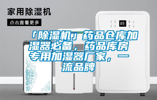 「除濕機」藥品倉庫加濕器必備，藥品庫房專用加濕器廠家，一流品牌