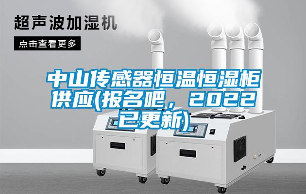 中山傳感器恒溫恒濕柜供應(報名吧，2022已更新)