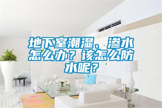 地下室潮濕、滲水怎么辦？該怎么防水呢？