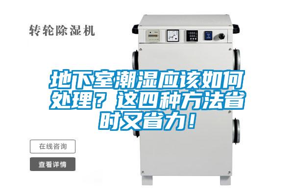 地下室潮濕應(yīng)該如何處理？這四種方法省時又省力！