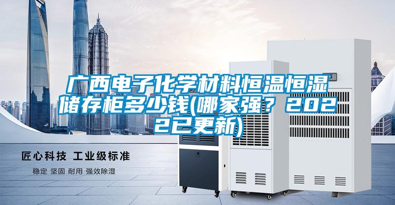 廣西電子化學(xué)材料恒溫恒濕儲存柜多少錢(哪家強？2022已更新)
