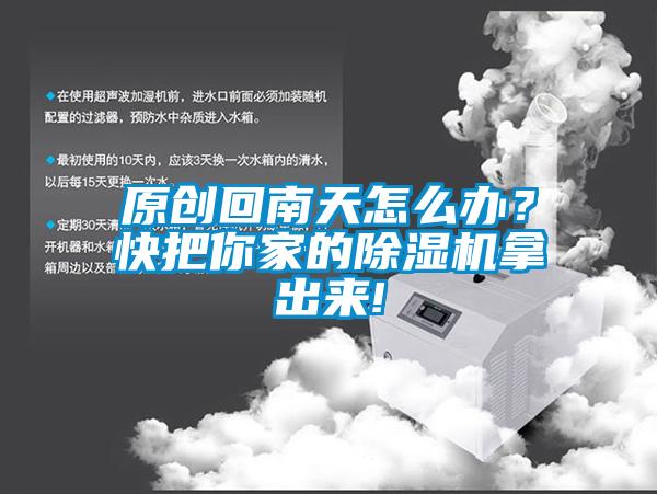 原創(chuàng)回南天怎么辦？快把你家的除濕機拿出來!
