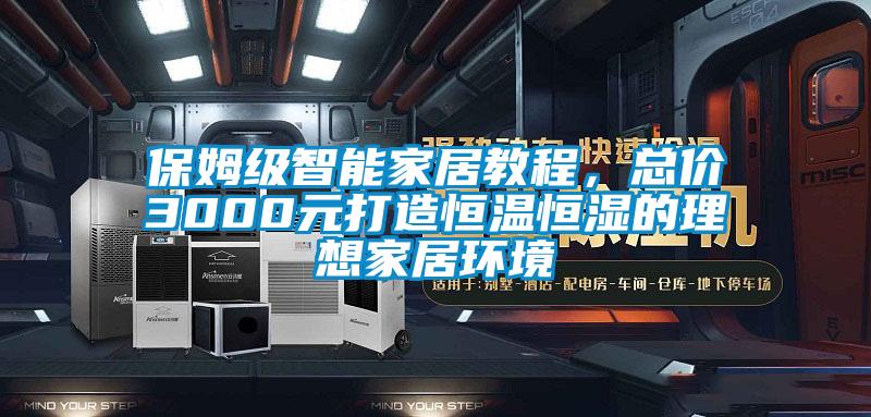 保姆級智能家居教程，總價3000元打造恒溫恒濕的理想家居環(huán)境