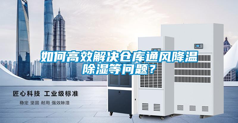 如何高效解決倉庫通風(fēng)降溫除濕等問題？