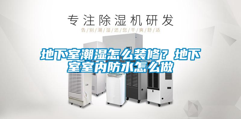 地下室潮濕怎么裝修？地下室室內防水怎么做