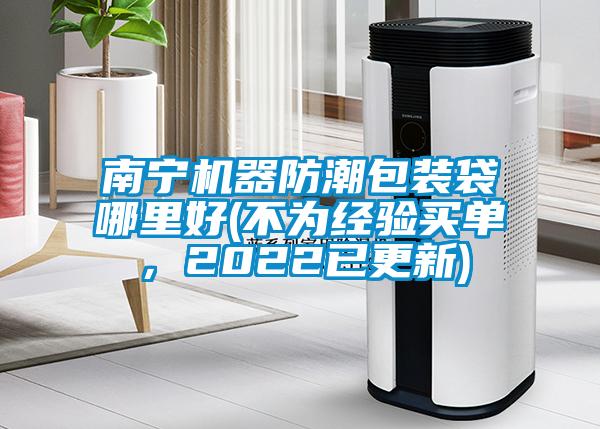 南寧機(jī)器防潮包裝袋哪里好(不為經(jīng)驗(yàn)買單，2022已更新)