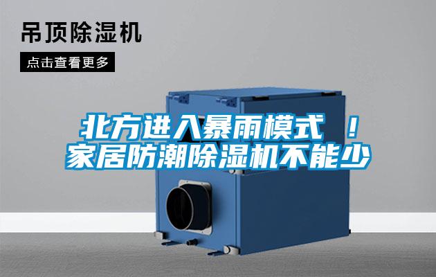 北方進(jìn)入暴雨模式 ！家居防潮除濕機(jī)不能少
