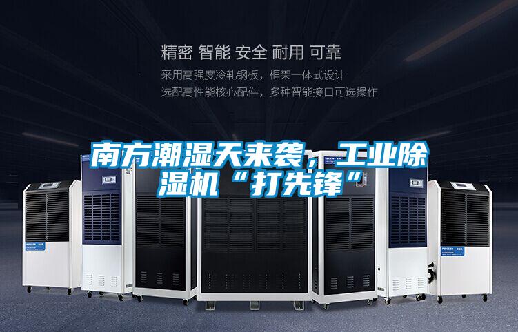 南方潮濕天來襲，工業(yè)除濕機“打先鋒”